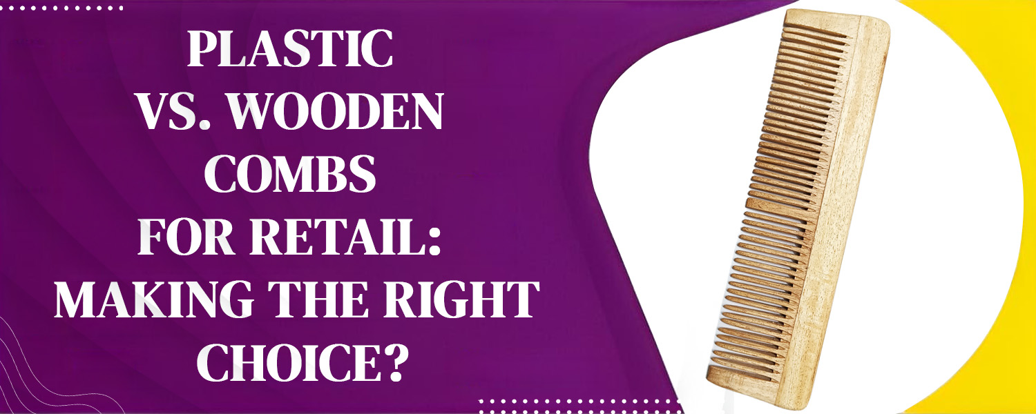 Plastic vs. Wooden Combs for Retail: Making the Right Choice?