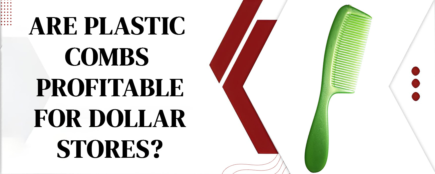 Are Plastic Combs Profitable for Dollar Stores?