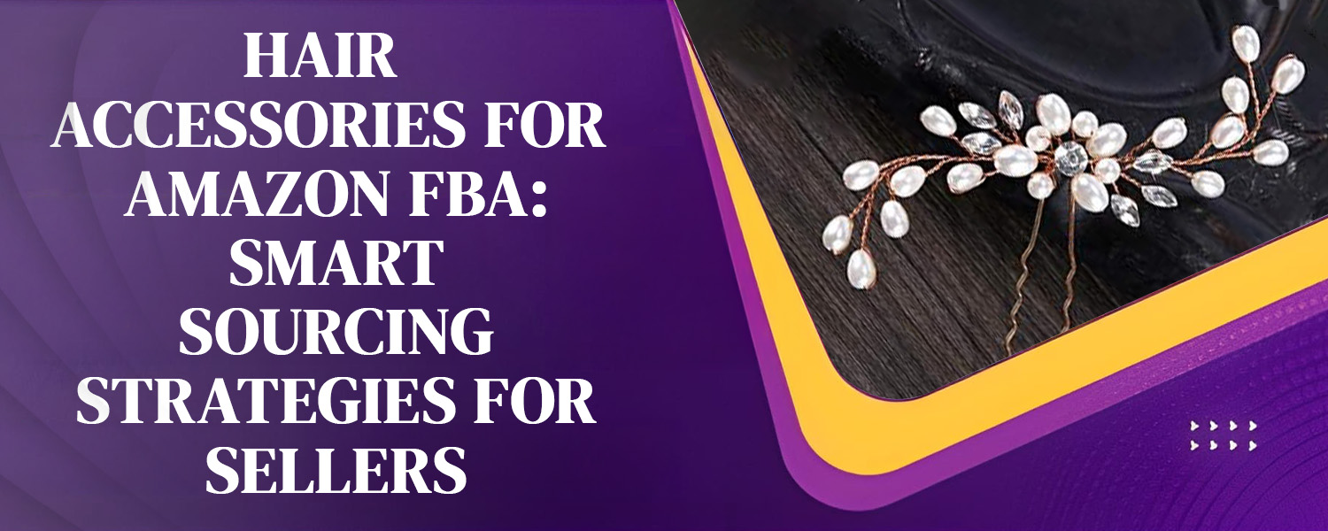Hair Accessories for Amazon FBA: Smart Sourcing Strategies for Sellers